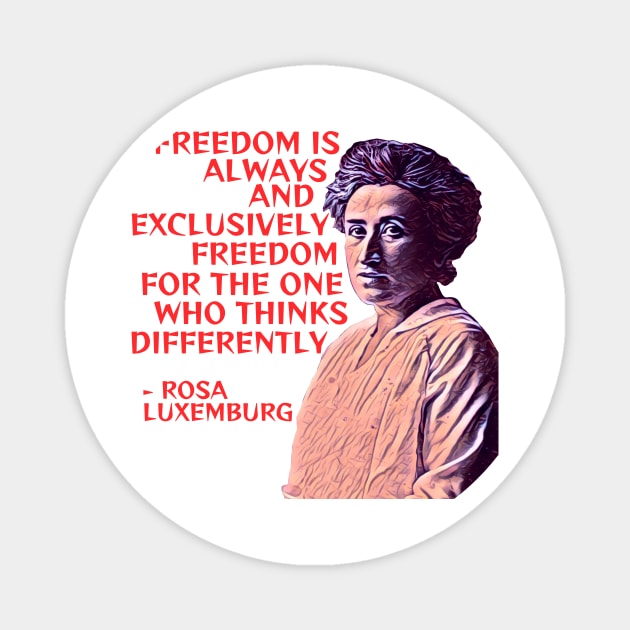 Rosa Luxemburg - Freedom Is Always And Exclusively Freedom For The One Who Thinks Differently Magnet by Courage Today Designs